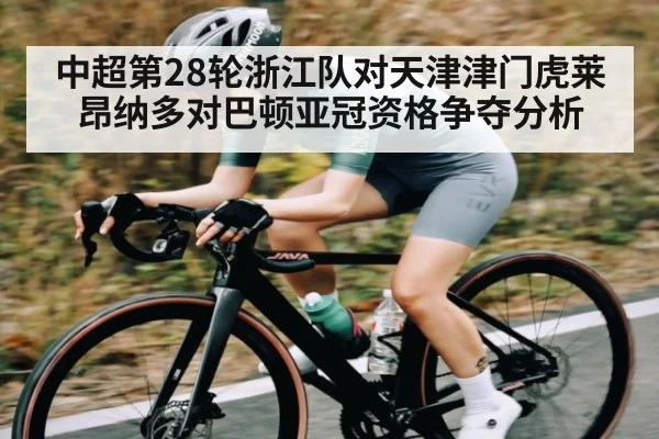 中超第28轮浙江队对天津津门虎莱昂纳多对巴顿亚冠资格争夺分析